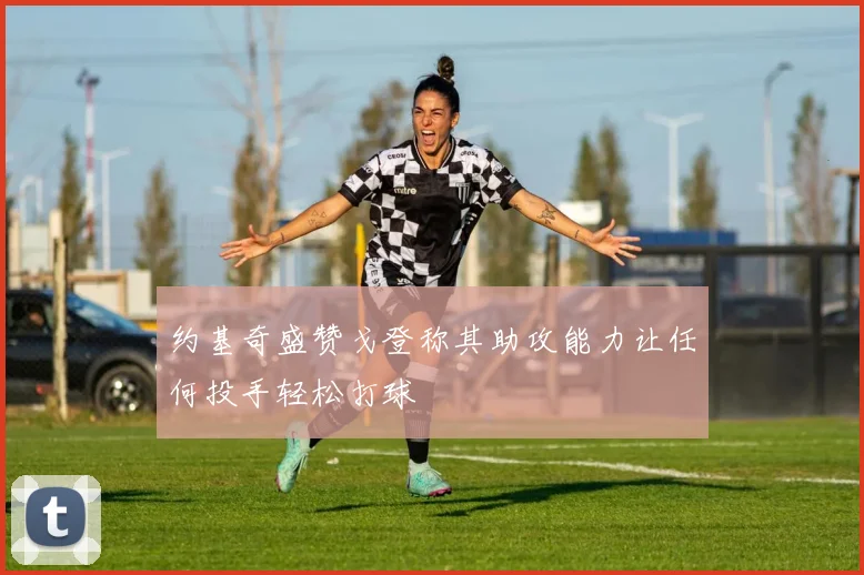 约基奇盛赞戈登称其助攻能力让任何投手轻松打球